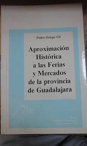 Seller image for APROXIMACIN HISTRICA A LAS FERIAS Y MERCADOS DE LA PROVINCIA DE GUADALAJARA (Madrid, 1991) Dedicado por el autor for sale by Multilibro