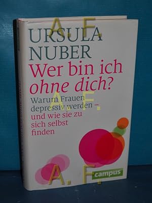 Seller image for Wer bin ich ohne dich? : warum Frauen depressiv werden - und wie sie zu sich selbst finden. for sale by Antiquarische Fundgrube e.U.