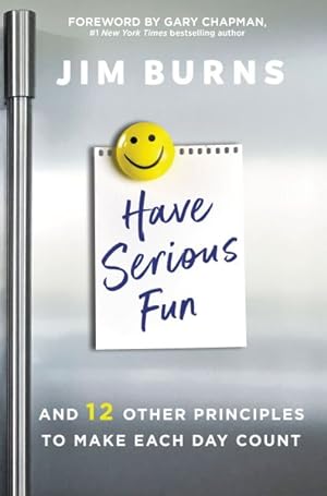 Seller image for Have Serious Fun : And 12 Other Principles to Make Each Day Count for sale by GreatBookPricesUK