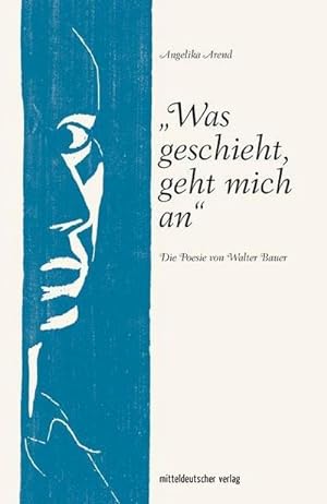 Bild des Verkufers fr Was geschieht, geht mich an: Die Poesie von Walter Bauer : Die Poesie von Walter Bauer zum Verkauf von AHA-BUCH