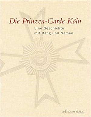 Die Prinzen-Garde Köln: Eine Geschichte mit Rang und Namen. 1906-2006.