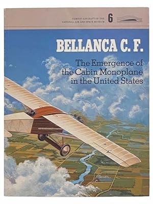 Image du vendeur pour Bellanca C.F.: The Emergence of the Cabin Monoplane in the United States (Famous Aircraft of the National Air and Space Museum, No. 6) mis en vente par Yesterday's Muse, ABAA, ILAB, IOBA