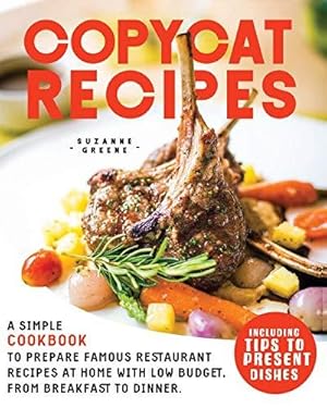 Imagen del vendedor de COPYCAT RECIPES: A SIMPLE COOKBOOK TO PREPARE FAMOUS RESTAURANT RECIPES AT HOME WITH LOW BUDGET, FROM BREAKFAST TO DINNER. INCLUDING TIPS TO PRESENT DISHES a la venta por WeBuyBooks