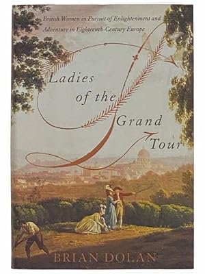 Seller image for Ladies of the Grand Tour: British Women in Pursuit of Enlightenment and Adventure in Eighteenth-Century Europe for sale by Yesterday's Muse, ABAA, ILAB, IOBA