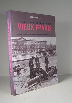 Les vies secrètes du Vieux Paris. Le livre d'or des petites gens, des mauvais garçons et des fill...