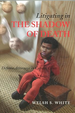 Litigating in the Shadow of Death; defense attorneys in capital cases