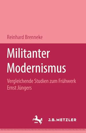 Militanter Modernismus: Vergleichende Studien zum Frühwerk Ernst Jüngers. M&P Schriftenreihe