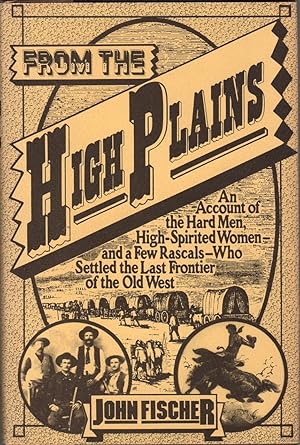 Seller image for From the Plains: An Account of the Hard Men, High-Spirited Women-and a Few Rascals-Who Settled the Last Frontier of the Old West for sale by Clausen Books, RMABA