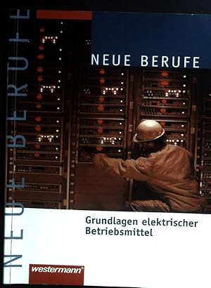 Neue Berufe; Teil: Grundlagen elektrischer Betriebsmittel.