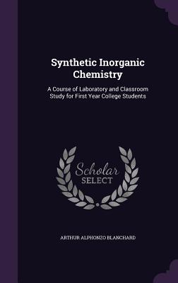 Seller image for Synthetic Inorganic Chemistry: A Course of Laboratory and Classroom Study for First Year College Students (Hardback or Cased Book) for sale by BargainBookStores