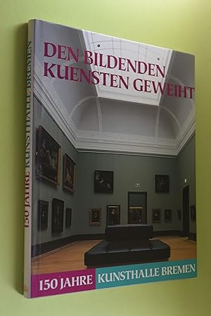 Den bildenden Kuensten geweiht - 150 Jahre Kunsthalle Bremen: das Buch zur Baugeschichte. [Fotogr...