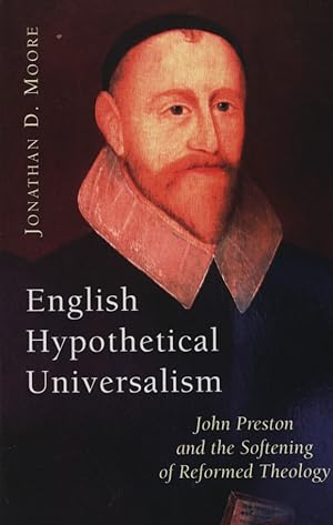 English Hypothetical Universalism: John Preston and the Softening of Reformed Theology.