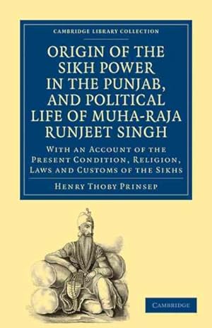 Seller image for Origin of the Sikh Power in the Punjab, and Political Life of Muha-Raja Runjeet Singh : With an Account of the Present Condition, Religion, Laws and Customs of the Sikhs for sale by GreatBookPrices