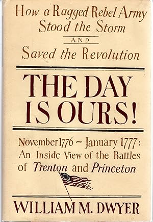 Seller image for The Day Is Ours!: November 1776-January 1777: An Inside View of the Battles of Trenton and Princeton for sale by Dorley House Books, Inc.