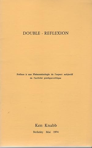 DOUBLE-REFLEXION: Préface à une Phénoménologie de l'aspect subjectif de l'activité pratique-critique
