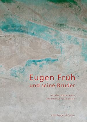 Eugen Früh und seine Brüder. Auf den Spuren einer Künstlerfamilie in Zürich