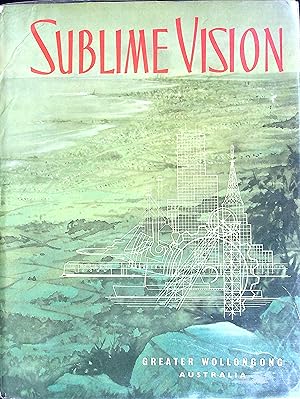 Bild des Verkufers fr Sublime Vision: The Story of the City of Greater Wollongong N.S.W. Australia zum Verkauf von Wonder Book