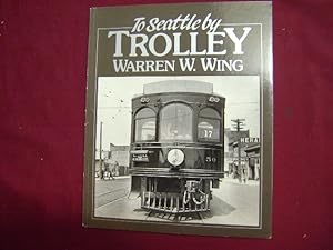Imagen del vendedor de To Seattle by Trolley. The Story of the Seattle-Everett Interurban and the Trolley That Went to Sea. a la venta por BookMine