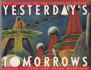 Image du vendeur pour Yesterday's Tomorrows: Past Visions of the American Future by Joseph S. Corn Brian Horrigan mis en vente par Heartwood Books and Art