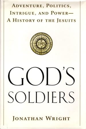 GOD'S SOLDIERS: Adventure, Politics, Intrigue, and Power: A History of the Jesuits