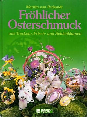Fröhlicher Osterschmuck aus Trocken-, Frisch- und Seidenblumen.