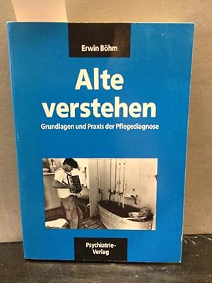 Alte verstehen - Grundlagen und Praxis der Pflegediagnose.