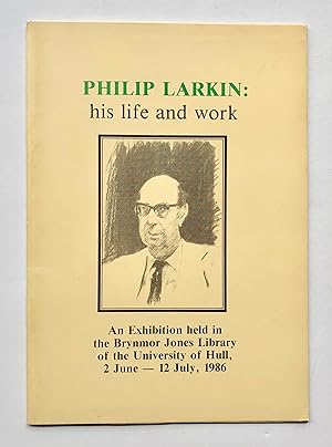 Bild des Verkufers fr Philip Larkin: His Life and Work. Catalogue of an Exhibition Held in the Brynmor Jones Library, 2 June - 12 July 1986. zum Verkauf von George Ong Books