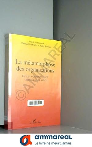 Seller image for La mtamorphose des organisations : Design organisationnel : crer, innover, relier for sale by Ammareal