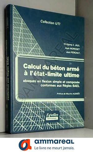 Seller image for Calcul du bton arm  l'tat-limite ultime : Abaques en flexion simple et compose conformes aux rgles BAEL (Collection UTI) for sale by Ammareal