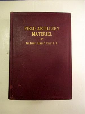 Field Artillery Materiel: Notes on the Development, Use and Care of Modern Field Artillery Equipm...