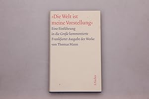 DIE WELT IST MEINE VORSTELLUNG. Eine Einführung in die Große kommentierte Frankfurter Ausgabe der...