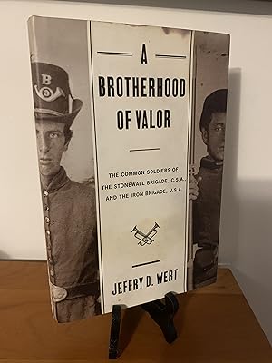 A Brotherhood of Valor: The Common Soldiers of the Stonewall Brigade, C.S.A., and the Iron Brigad...