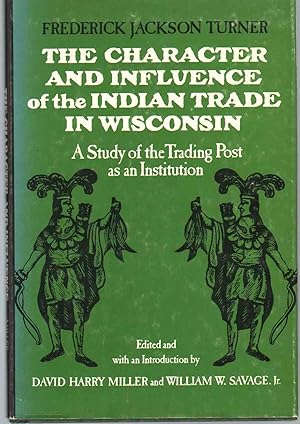 Imagen del vendedor de THE CHARACTER AND INFLUENCE OF THE INDIAN TRADE IN WISCONSIN A Study of the Trading Post As an Institution a la venta por The Avocado Pit