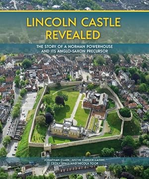 Seller image for Lincoln Castle Revealed : The Story of a Norman Powerhouse and Its Anglo-Saxon Precursor for sale by GreatBookPrices
