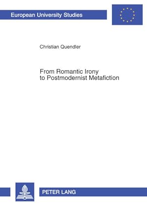 From Romantic Irony to Postmodernist Metafiction: A Contribution to the History of Literary Self-...