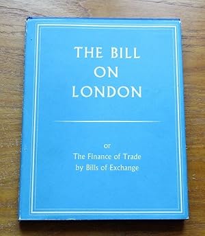 The Bill on London; or the Finance of Trade by Bills of Exchange.