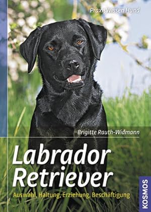 Labrador Retriever: Auswahl, Haltung, Erziehung, Beschäftigung (Praxiswissen Hund)