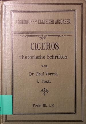 Rhetorische Schriften. Für den Schulgebrauch ausgew. und berarb. von Paul Verres. I. Text mit Ein...