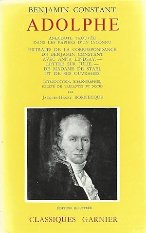 Immagine del venditore per Adolphe. Anecdote Trouve dans les Papiers d'un Inconnu. Extraits de la Correspondance de Benjamin Constant Avec anna Lindsay. Lettre sur Julie de Madame de Stael et de ses Ouvrages. Introduction, Bibliographie, Relev de Variantes et Notes par Jacues-Henry Bornecque. Edition Illustre. venduto da Lewitz Antiquariat