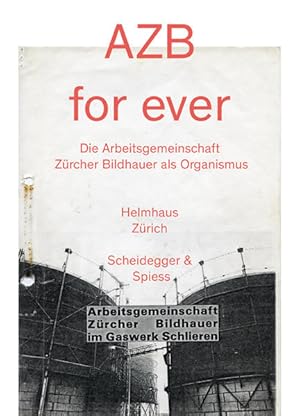 Bild des Verkufers fr AZB for Ever: Die Arbeitsgemeinschaft Zrcher Bildhauer als Organismus. Die Arbeitsgemeinschaft Zrcher Bildhauer als Organismus. zum Verkauf von Antiquariat Bookfarm