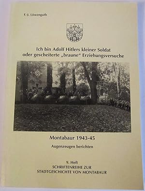 Bild des Verkufers fr Ich bin Adolf Hitlers kleiner Soldat oder gescheiterte braune Erziehungsversuche. Montabaur 1943-45. Augenzeugen berichten. zum Verkauf von Antiquariat Immanuel, Einzelhandel