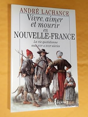 Bild des Verkufers fr Vivre, aimer et mourir en Nouvelle-France. La vie quotidienne aux XVII et XVIIIe sicle zum Verkauf von Claudine Bouvier