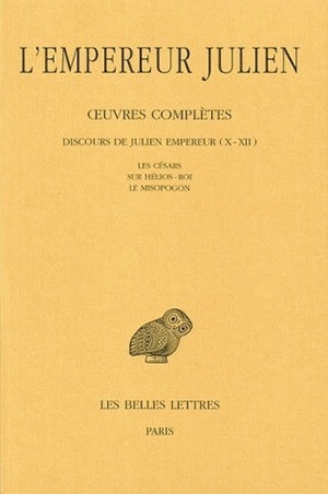 Oeuvres complètes tome II, 2e partie : Discours de Julien Empereur Les Césars, Sur Hélios-Roi, Le...