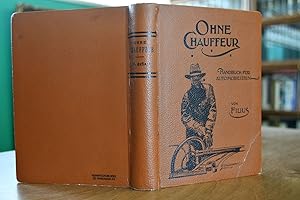 Ohne Chauffeur. Handbuch für Automobilisten. Gemeinverständliche Darstellung des Automobils. Rats...
