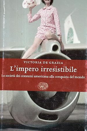 Immagine del venditore per L' impero irresistibile : la societ dei consumi americana alla conquista del mondo venduto da Messinissa libri