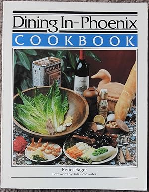 Dining in - Phoenix Cookbook : A Collection of Gourmet Recipes for Complete Meals from the Phoeni...