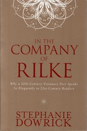 Seller image for IN THE COMPANY OF RILKE: Why a 20th-Century Visionary Poet Speaks So Eloquently to 21st-Century Readers for sale by By The Way Books