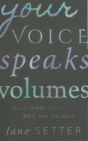 Seller image for Your Voice Speaks Volumes : It's Not What You Say, but How You Say It for sale by GreatBookPrices