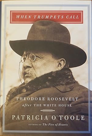 When Trumpets Call: Theodore Roosevelt After the White House