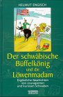 Seller image for Der schwbische Bffelknig und die Lwenmadam: Ergtzliche Geschichten von couragierten und kuriosen Schwaben for sale by Gabis Bcherlager